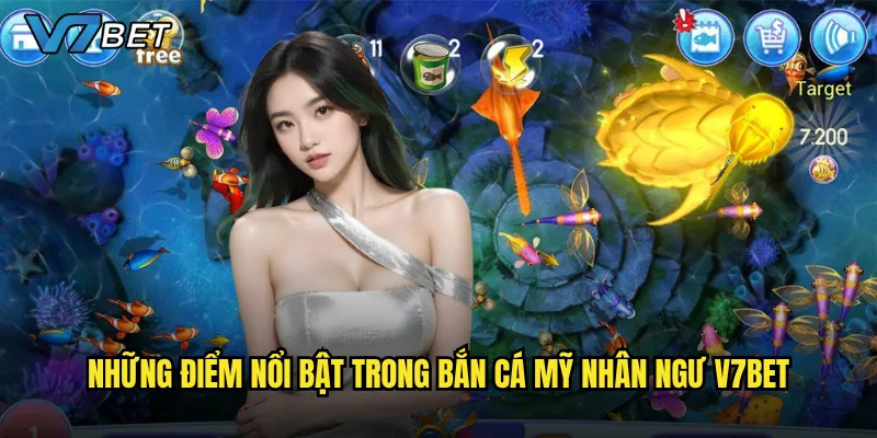 Những điểm nổi bật trong Bắn Cá Mỹ Nhân Ngư V7bet