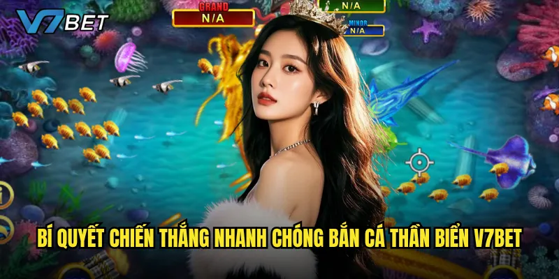 Bí quyết chiến thắng nhanh chóng Bắn Cá Thần Biển V7bet