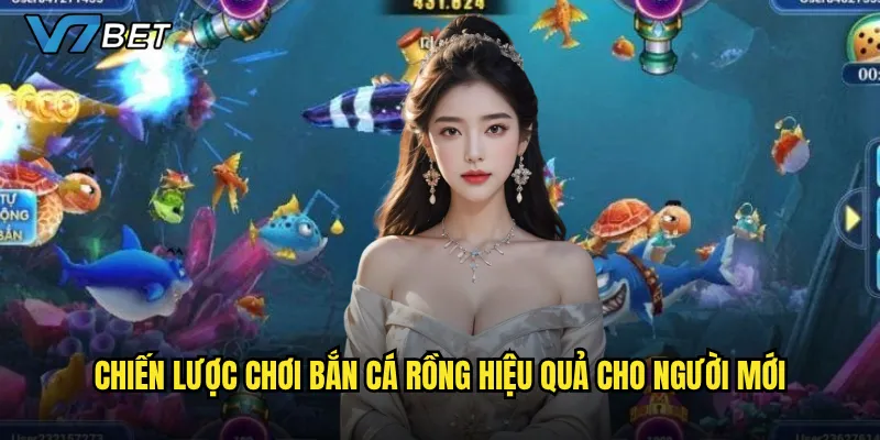 Bắn cá rồng V7bet có thực sự là trò chơi săn cá đỉnh cao đáng thử? 3 Chiến lược chơi bắn cá rồng hiệu quả cho người mới