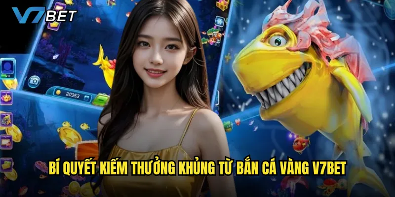 Bí quyết kiếm thưởng khủng từ Bắn Cá Vàng
