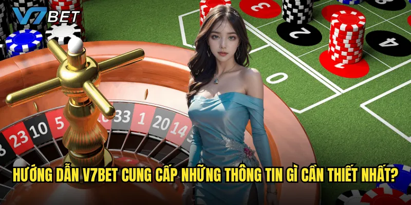 Hướng dẫn V7bet có thực sự dễ hiểu cho người mới bắt đầu? 2 Hướng dẫn V7bet cung cấp những thông tin gì cần thiết nhất?
