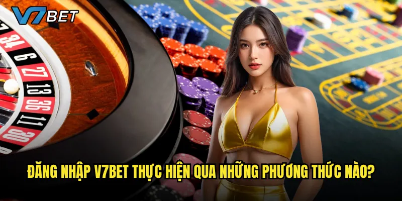 Đăng nhập V7bet có gặp khó khăn hay lỗi thường xuyên không? 2 Đăng nhập V7bet thực hiện qua những phương thức nào?