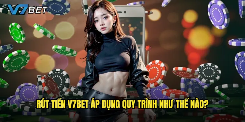 Rút tiền V7bet có thực sự đơn giản và minh bạch không? 2 Rút tiền V7bet áp dụng quy trình như thế nào?