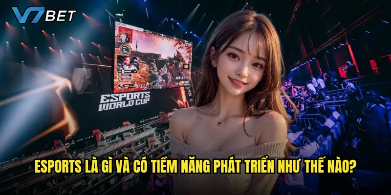 Esports là gì và có tiềm năng phát triển như thế nào?