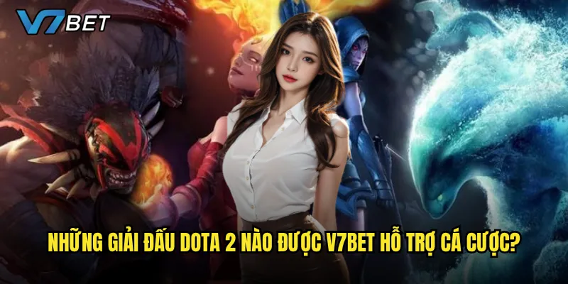 Những giải đấu Dota 2 nào được V7bet hỗ trợ cá cược?