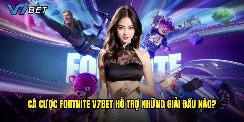 Cá cược Fortnite V7bet hỗ trợ những giải đấu nào?