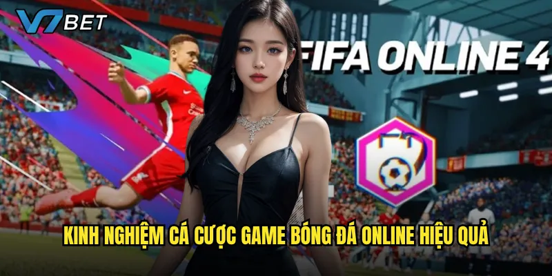 Cá cược Fifa Online 4 V7bet có phù hợp với fan bóng đá ảo không? 3 Kinh nghiệm cá cược game bóng đá online hiệu quả