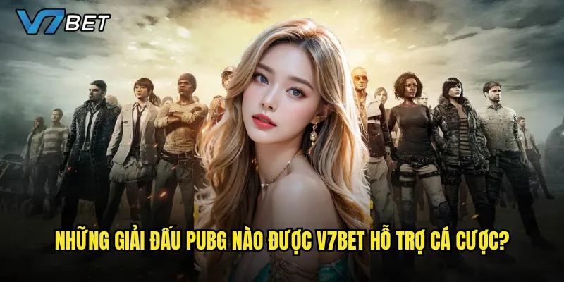 Những giải đấu PUBG nào được V7bet hỗ trợ cá cược?
