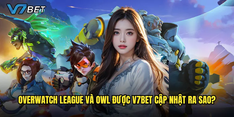 Overwatch League và OWL được V7bet cập nhật ra sao?