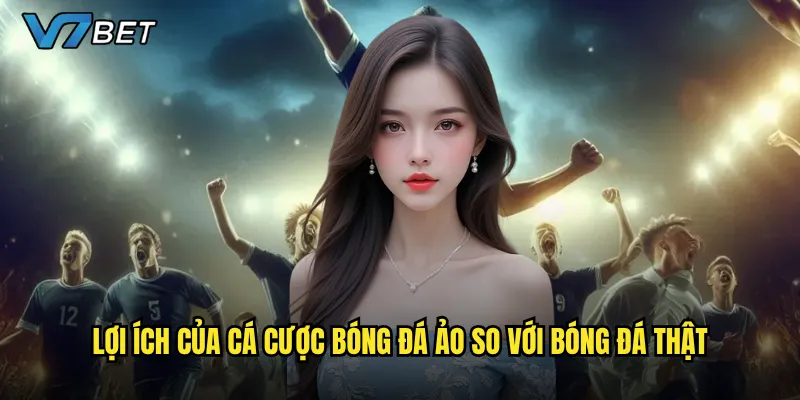 Lợi ích của cá cược bóng đá ảo so với bóng đá thật