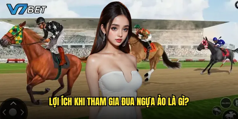 Lợi ích khi tham gia đua ngựa ảo là gì?