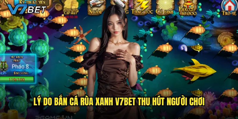 Bắn Cá Rùa Xanh tại V7bet có đáng để thử sức? 2 Lý do Bắn Cá Rùa Xanh V7bet thu hút người chơi