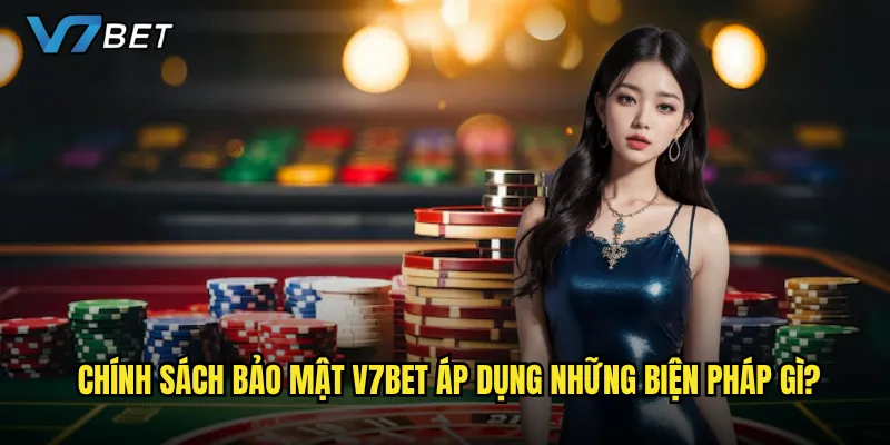 Chính sách bảo mật V7bet có đảm bảo an toàn tuyệt đối cho người chơi? 1 Chính sách bảo mật V7bet áp dụng những biện pháp gì?